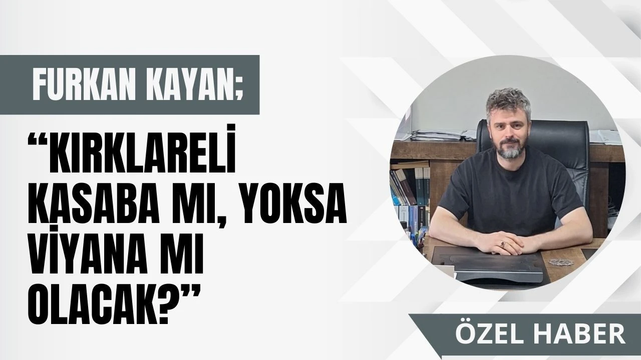 Kayan; “Kırklareli Kasaba Mı, Yoksa Viyana Mı Olacak?”