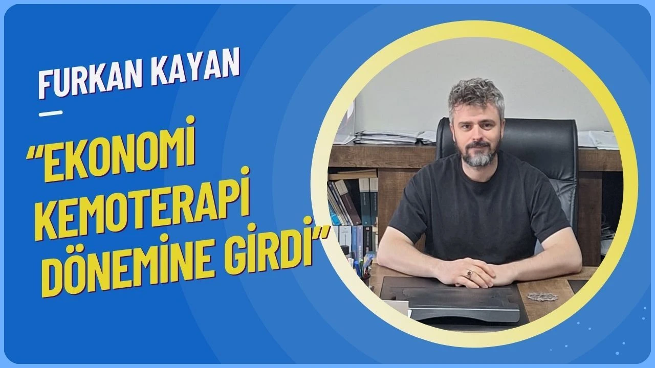 Kayan; “Ekonomi Kemoterapi Dönemine Girdi”