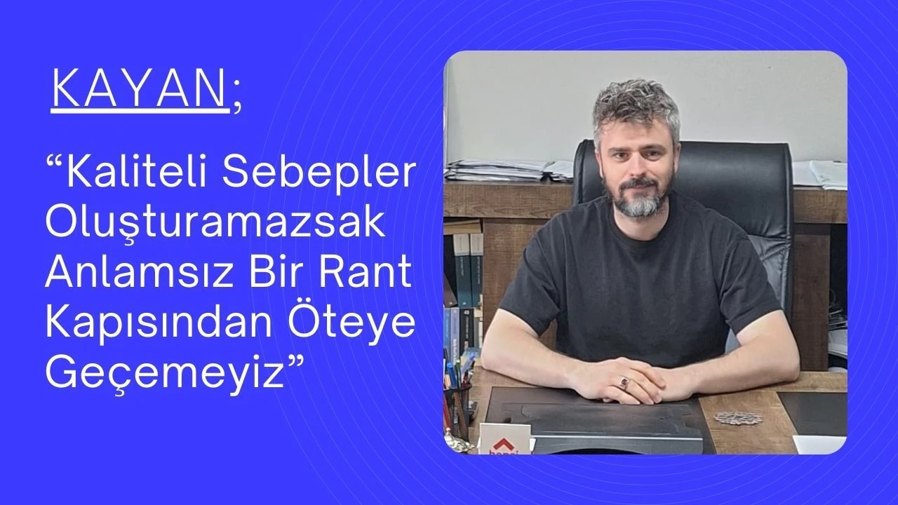 “Kaliteli Sebepler Oluşturamazsak Anlamsız Bir Rant Kapısından Öteye Geçemeyiz”