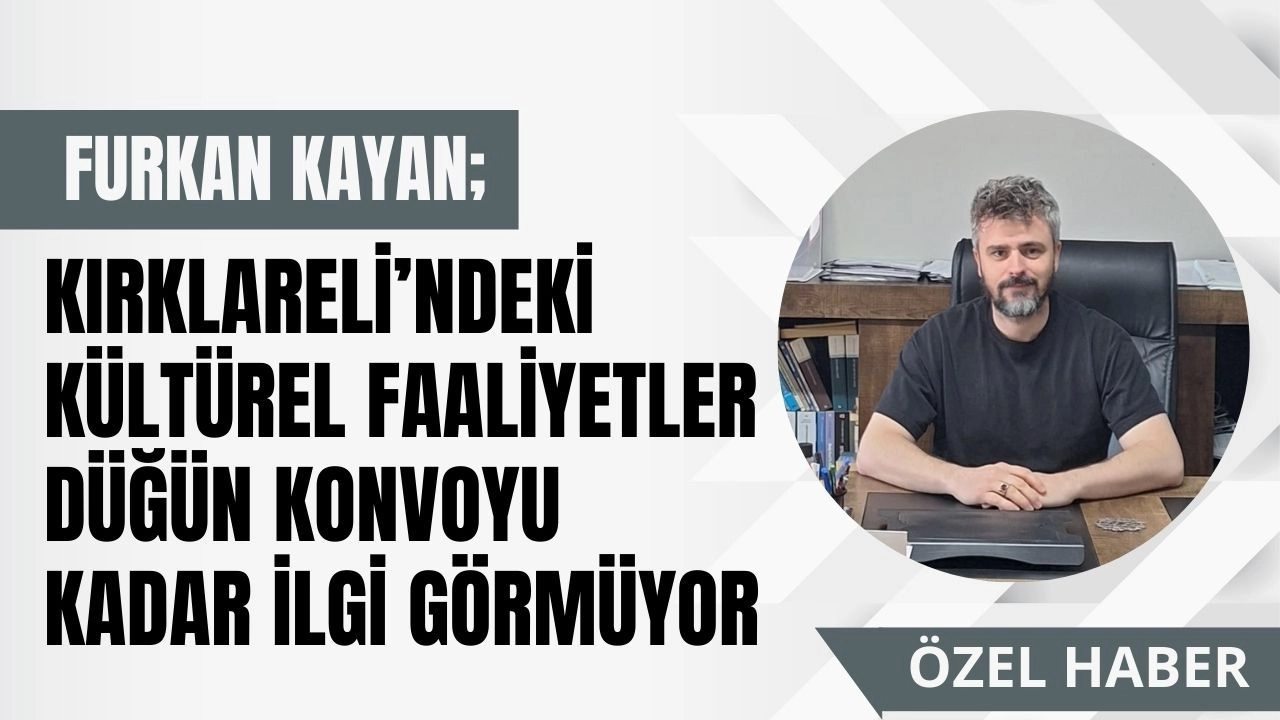 “Kırklareli’ndeki Kültürel Faaliyetler Düğün Konvoyu Kadar İlgi Görmüyor”